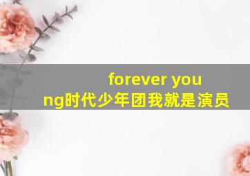 forever young时代少年团我就是演员